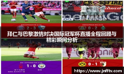 拜仁与巴黎激情对决国际冠军杯直播全程回顾与精彩瞬间分析