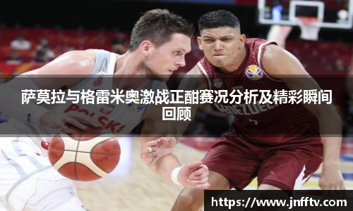 萨莫拉与格雷米奥激战正酣赛况分析及精彩瞬间回顾